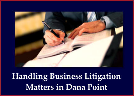 Handling Business Litigation Matters in Dana Point