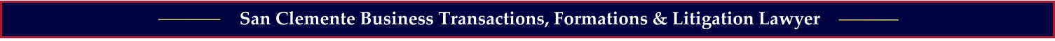San Clemente Business Transactions, Formations & Litigation Lawyer