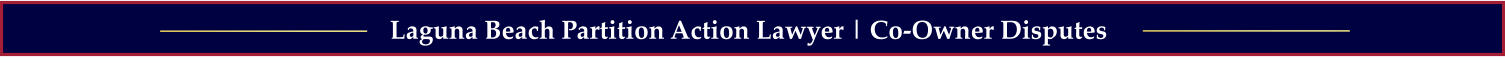 Laguna Beach Partition Action Lawyer | Co-Owner Disputes