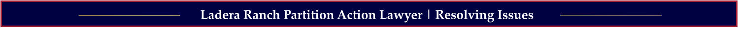 Ladera Ranch Partition Action Lawyer | Resolving Issues