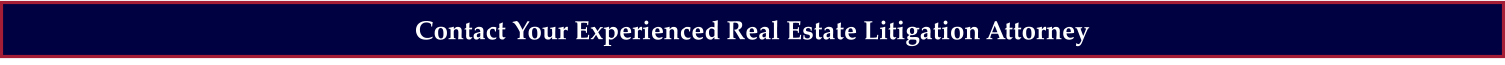 Contact Your Experienced Real Estate Litigation Attorney