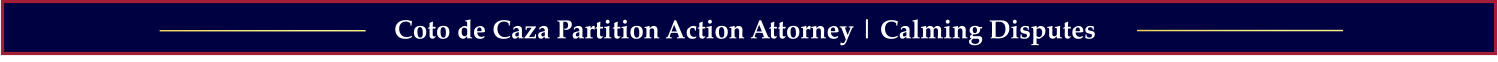 Coto de Caza Partition Action Attorney | Calming Disputes